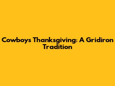 Cowboys Thanksgiving: A Gridiron Tradition