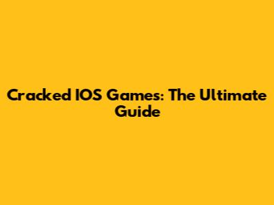 Cracked IOS Games: The Ultimate Guide