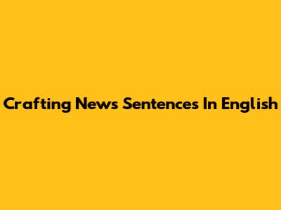 Crafting News Sentences In English