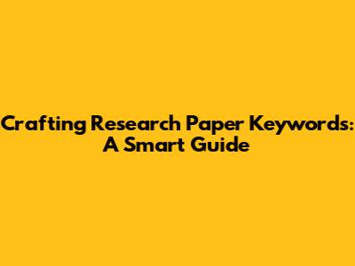Crafting Research Paper Keywords: A Smart Guide