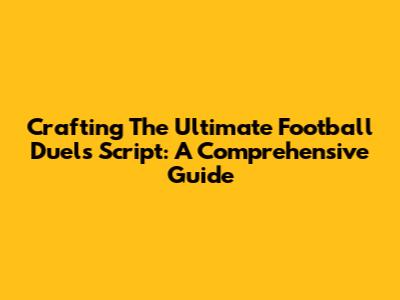 Crafting The Ultimate Football Duels Script: A Comprehensive Guide