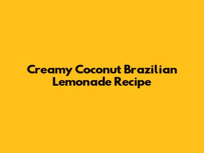 Creamy Coconut Brazilian Lemonade Recipe