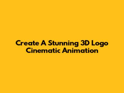 Create A Stunning 3D Logo Cinematic Animation