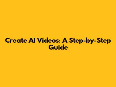 Create AI Videos: A Step-by-Step Guide