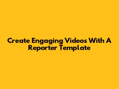 Create Engaging Videos With A Reporter Template