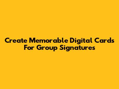 Create Memorable Digital Cards For Group Signatures