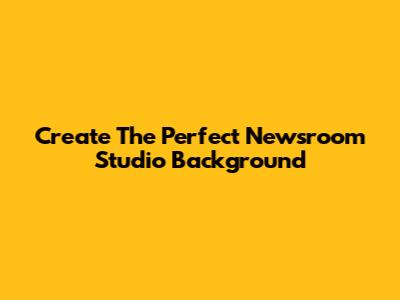 Create The Perfect Newsroom Studio Background