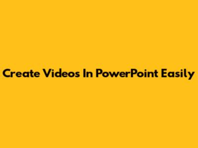 Create Videos In PowerPoint Easily