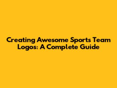 Creating Awesome Sports Team Logos: A Complete Guide