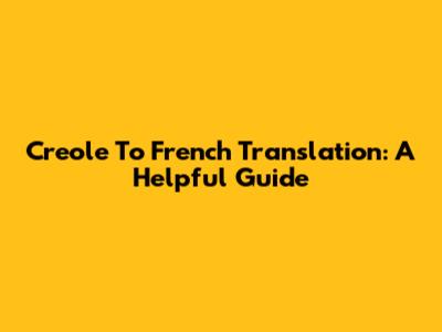 Creole To French Translation: A Helpful Guide