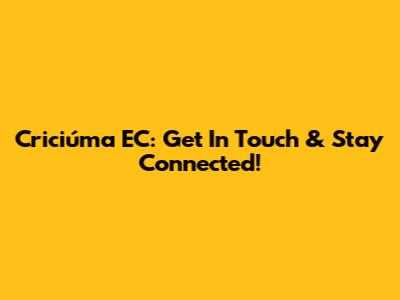 Criciúma EC: Get In Touch & Stay Connected!