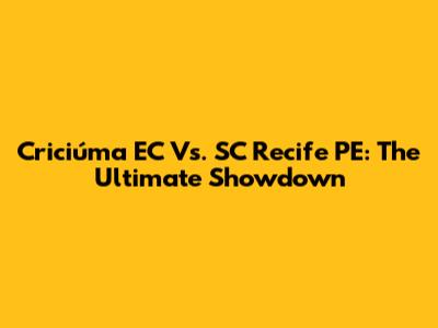 Criciúma EC Vs. SC Recife PE: The Ultimate Showdown