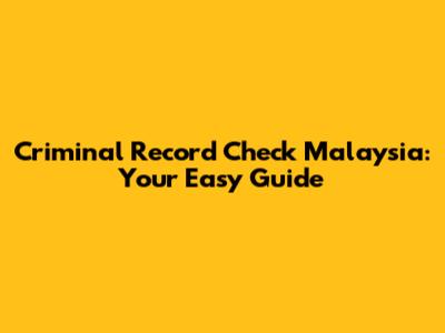 Criminal Record Check Malaysia: Your Easy Guide