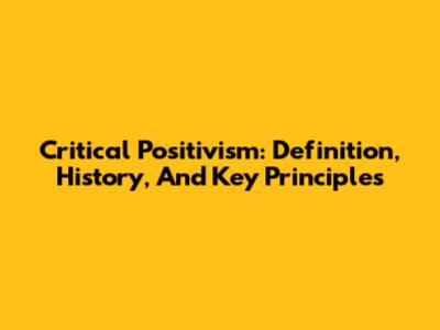 Critical Positivism: Definition, History, And Key Principles