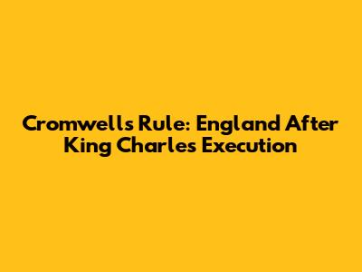 Cromwell's Rule: England After King Charles' Execution