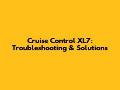Cruise Control XL7: Troubleshooting & Solutions