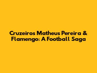 Cruzeiro's Matheus Pereira & Flamengo: A Football Saga