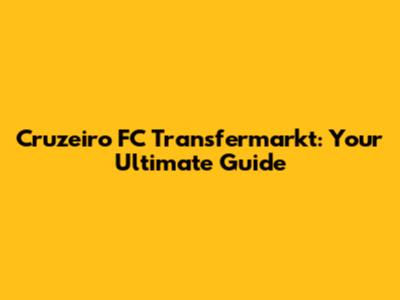 Cruzeiro FC Transfermarkt: Your Ultimate Guide