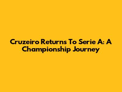 Cruzeiro Returns To Serie A: A Championship Journey