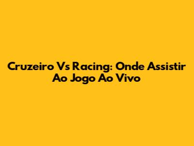Cruzeiro Vs Racing: Onde Assistir Ao Jogo Ao Vivo