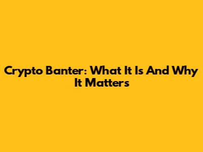 Crypto Banter: What It Is And Why It Matters