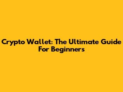 Crypto Wallet: The Ultimate Guide For Beginners