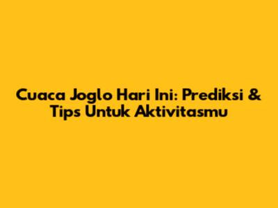 Cuaca Joglo Hari Ini: Prediksi & Tips Untuk Aktivitasmu
