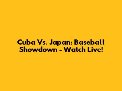 Cuba Vs. Japan: Baseball Showdown - Watch Live!