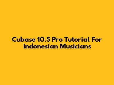 Cubase 10.5 Pro Tutorial For Indonesian Musicians