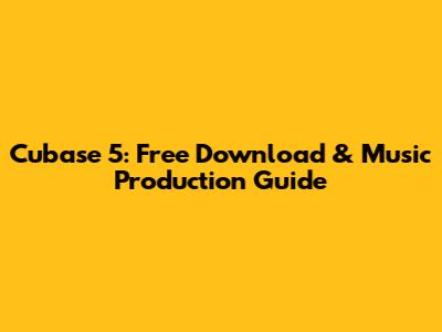 Cubase 5: Free Download & Music Production Guide