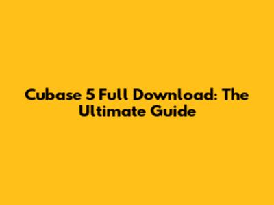 Cubase 5 Full Download: The Ultimate Guide