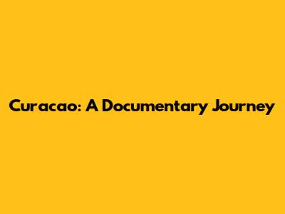 Curacao: A Documentary Journey