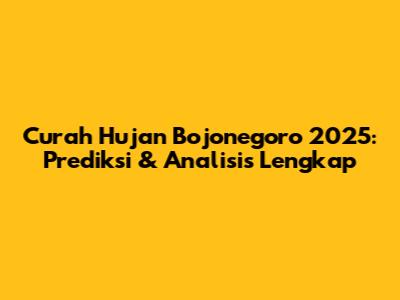 Curah Hujan Bojonegoro 2025: Prediksi & Analisis Lengkap