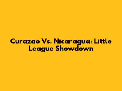 Curazao Vs. Nicaragua: Little League Showdown