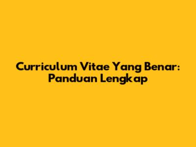 Curriculum Vitae Yang Benar: Panduan Lengkap