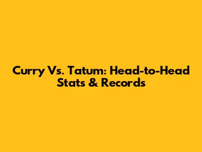Curry Vs. Tatum: Head-to-Head Stats & Records