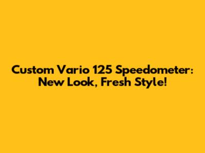 Custom Vario 125 Speedometer: New Look, Fresh Style!