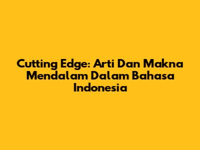 Cutting Edge: Arti Dan Makna Mendalam Dalam Bahasa Indonesia