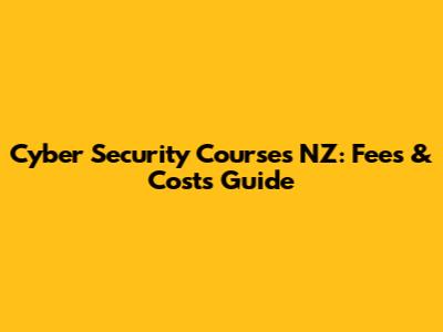 Cyber Security Courses NZ: Fees & Costs Guide