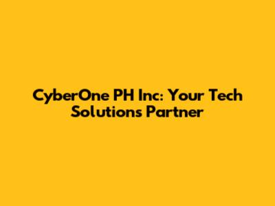CyberOne PH Inc: Your Tech Solutions Partner