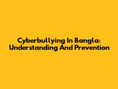 Cyberbullying In Bangla: Understanding And Prevention