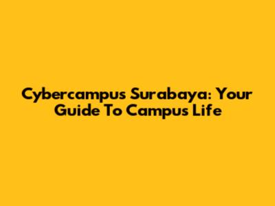 Cybercampus Surabaya: Your Guide To Campus Life
