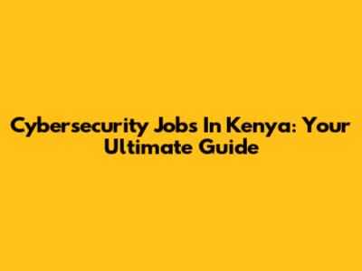 Cybersecurity Jobs In Kenya: Your Ultimate Guide