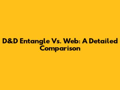D&D Entangle Vs. Web: A Detailed Comparison
