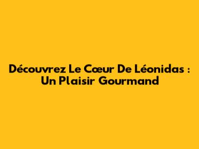 Découvrez Le Cœur De Léonidas : Un Plaisir Gourmand