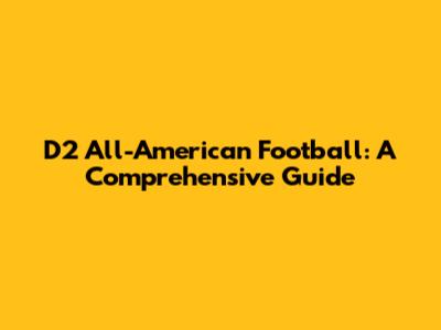 D2 All-American Football: A Comprehensive Guide