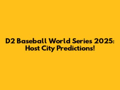 D2 Baseball World Series 2025: Host City Predictions!