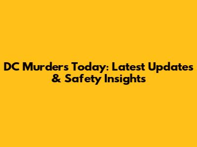 DC Murders Today: Latest Updates & Safety Insights