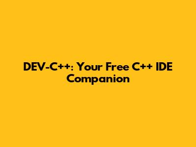 DEV-C++: Your Free C++ IDE Companion