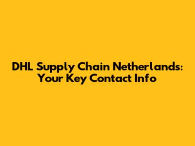 DHL Supply Chain Netherlands: Your Key Contact Info